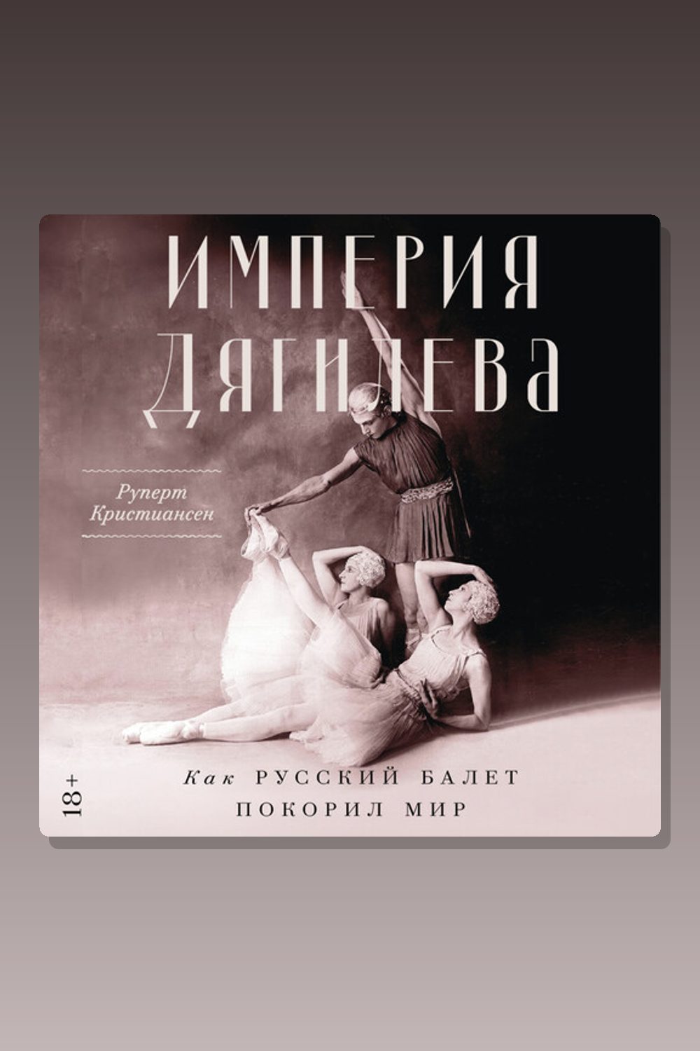 Обложка: Империя Дягилева: Как русский балет покорил мир — Руперт Кристиансен
