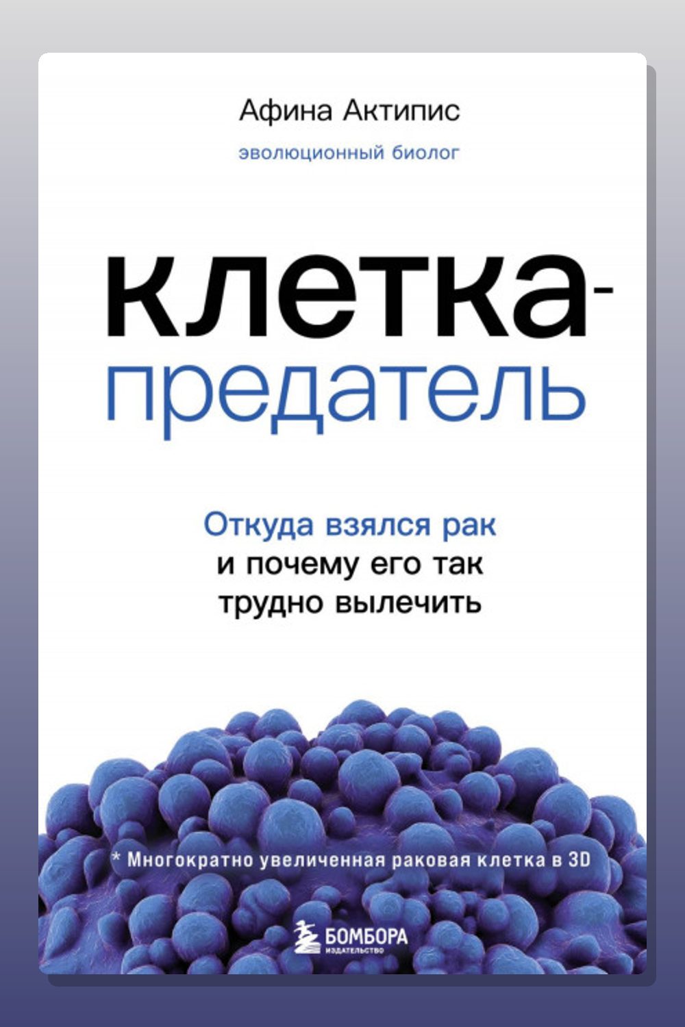 Обложка: Клетка-предатель. Откуда взялся рак и почему его так трудно вылечить — Актипис Афина