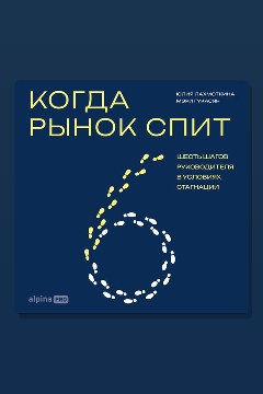 Обложка: Когда рынок спит: Шесть шагов руководителя в условиях стагнации — Мэри Гукасян, Юлия Лахмоткина