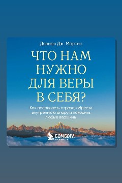 Обложка: Что нам нужно для веры в себя? Как преодолеть страхи, обрести внутреннюю опору и покорить любые вершины. — Дэниел Дж. Мартин
