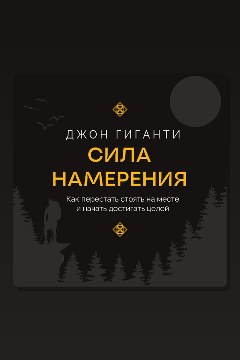 Обложка: Сила намерения. Как перестать стоять на месте и начать достигать целей — Джон Гиганти