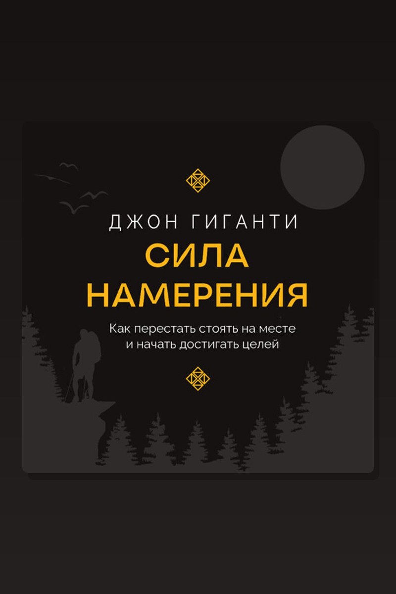 Сила намерения. Как перестать стоять на месте и начать достигать целей