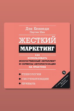 Обложка: Жесткий маркетинг: Как использовать искусственный интеллект и сервисы автоматизации на практике — Дэн Кеннеди, Партив Шах