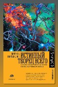 Обложка: Истинный творец всего. Как человеческий мозг сформировал вселенную в том виде, в котором мы ее воспринимаем — Мигель Николелис