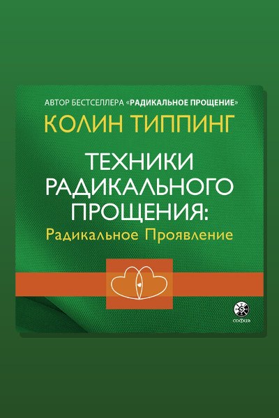 Техники Радикального Прощения. Радикальное Проявление