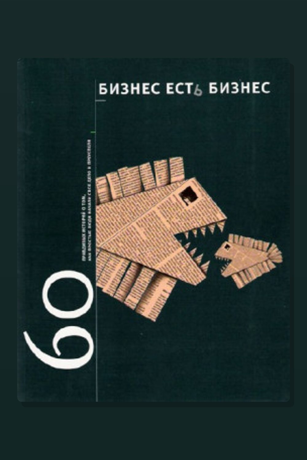 Бизнес есть бизнес. 60 правдивых историй о том, как простые люди начали свое дело