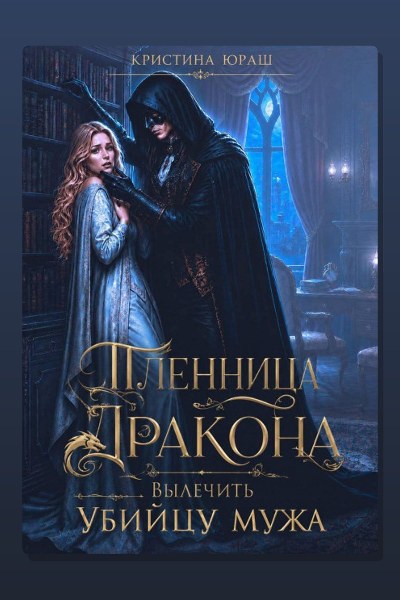 Пленница дракона. Вылечить убийцу мужа