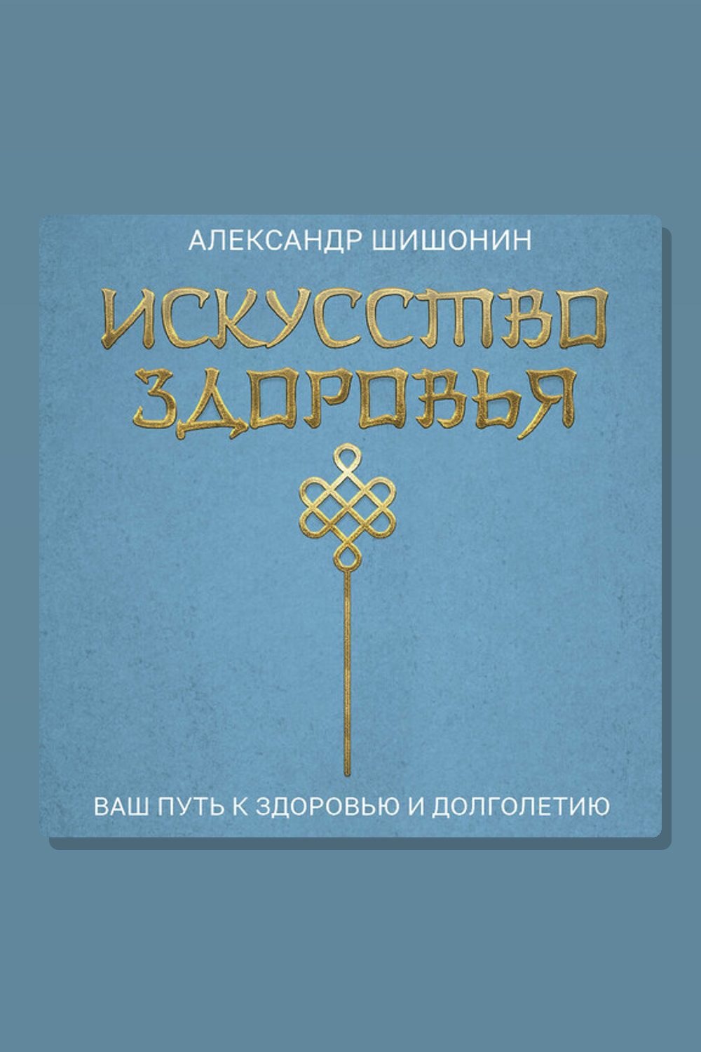 Обложка: Искусство здоровья. Ваш путь к здоровью и долголетию — Александр Шишонин