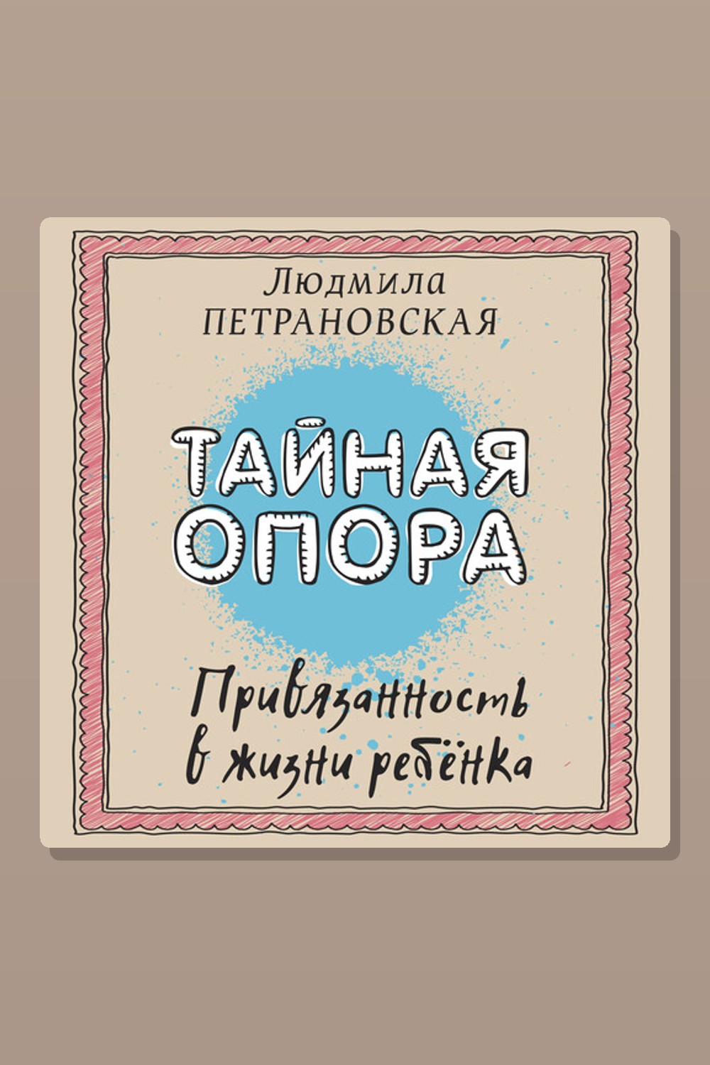 Обложка: Тайная опора. Привязанность в жизни ребёнка — Людмила Петрановская