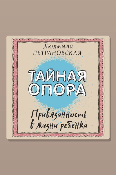Обложка: Тайная опора. Привязанность в жизни ребёнка — Людмила Петрановская