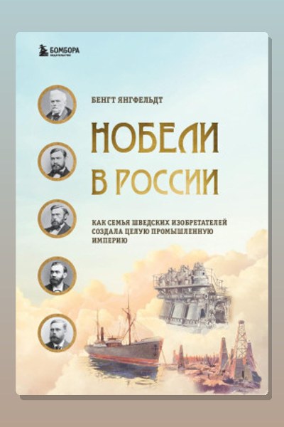 Нобели в России. Как семья шведских изобретателей создала целую промышленную империю
