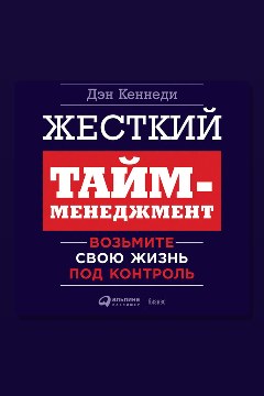 Обложка: Жесткий тайм-менеджмент: Возьмите свою жизнь под контроль — Дэн Кеннеди