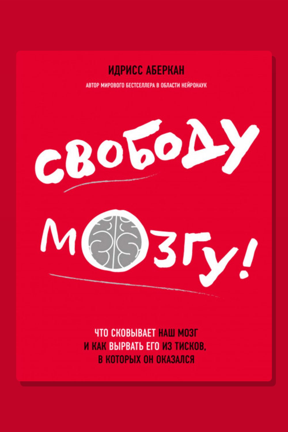 Свободу мозгу! Что сковывает наш мозг и как вырвать его из тисков, в которых он оказался