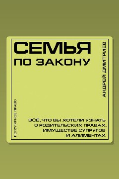 Обложка: Семья по закону. Все, что вы хотели узнать о родительских правах, имуществе супругов и алиментах — Андрей Дмитриев