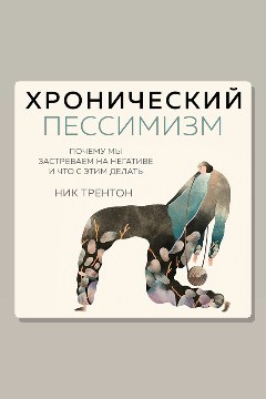Обложка: Хронический пессимизм. Почему мы застреваем на негативе и что с этим делать — Ник Трентон