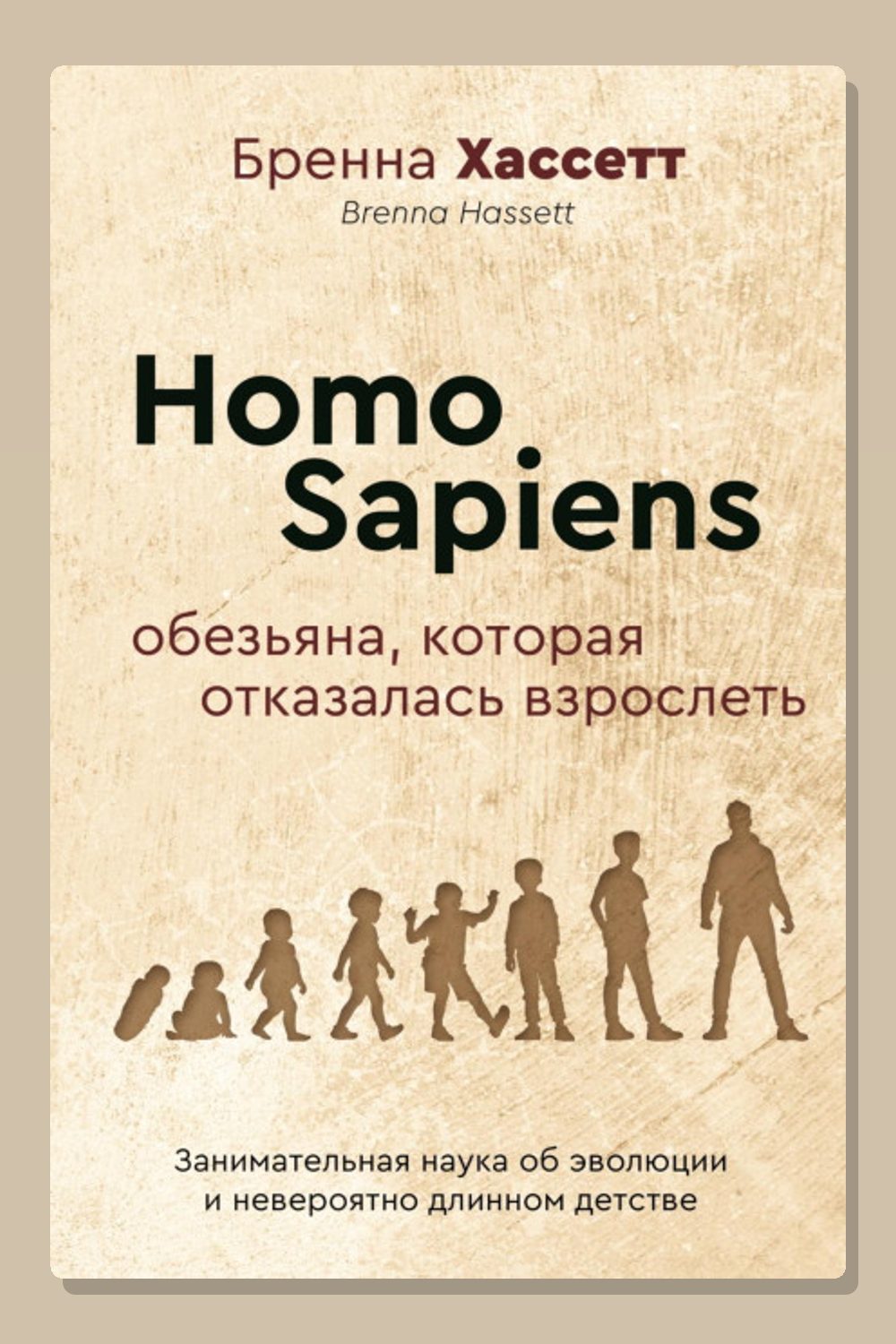 Обложка: Homo Sapiens. Обезьяна, которая отказалась взрослеть. Занимательная наука об эволюции и невероятно длинном детстве — Бренна Хассетт
