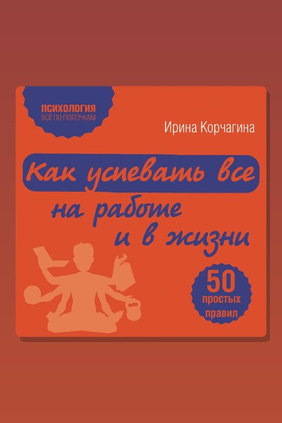 Как успевать все на работе и в жизни. 50 простых правил