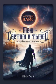 Обложка: Меж светом и тьмой. Книга 5 — Александр Вайс