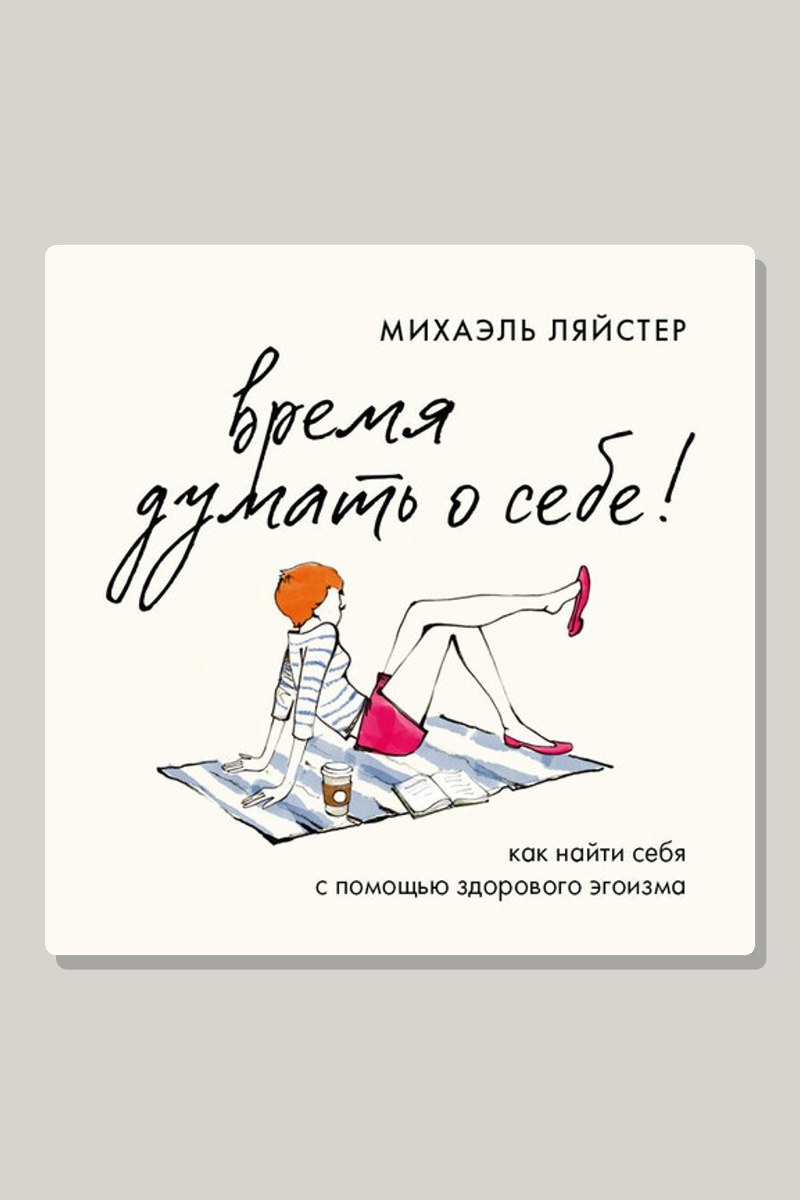 Время думать о себе! Как найти себя с помощью здорового эгоизма