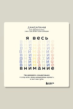 Обложка: Я весь внимание. Сосредоточьтесь и живите целеустремленной и радостной жизнью — Дандапани