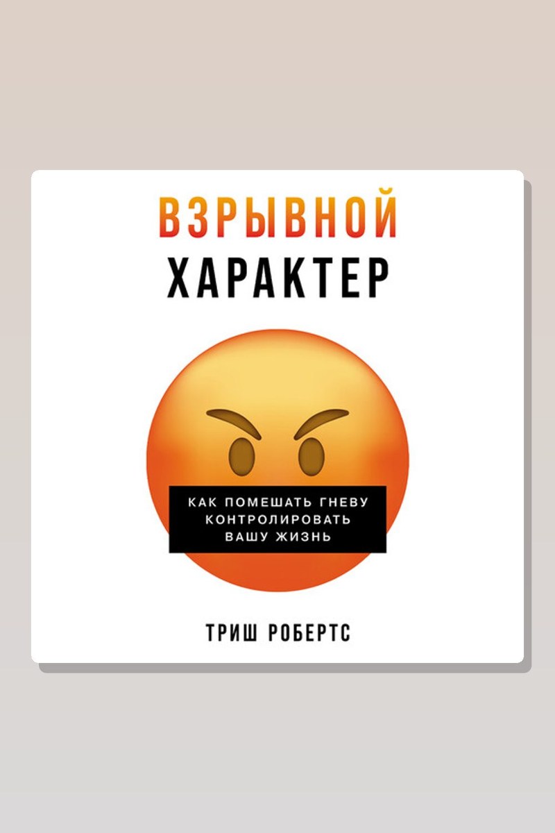 Взрывной характер: Как помешать гневу контролировать вашу жизнь