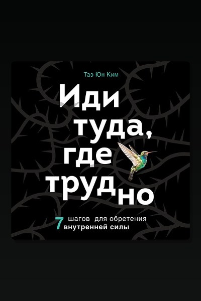 Иди туда, где трудно. 7 шагов для обретения внутренней силы