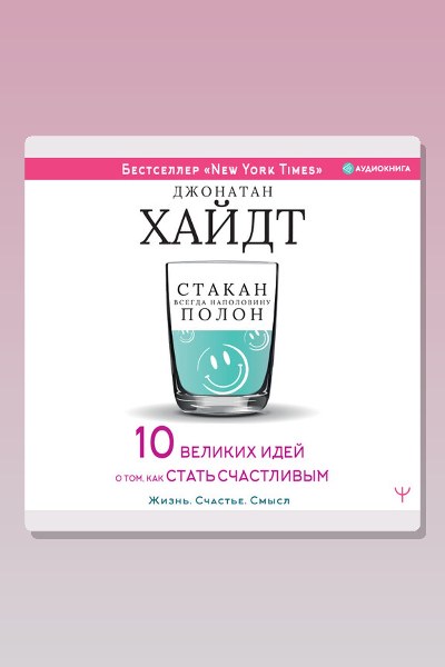 Cтакан всегда наполовину полон! 10 великих идей о том, как стать счастливым
