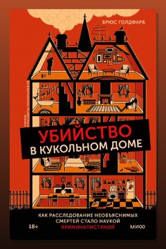 Обложка: Убийство в кукольном доме. Как расследование необъяснимых смертей стало наукой криминалистикой — Брюс Голдфарб