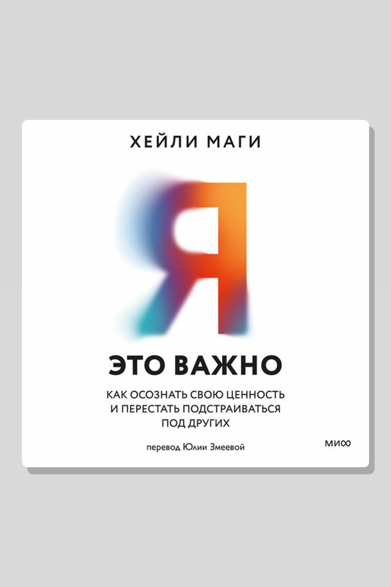 Я — это важно. Как осознать свою ценность и перестать подстраиваться под других