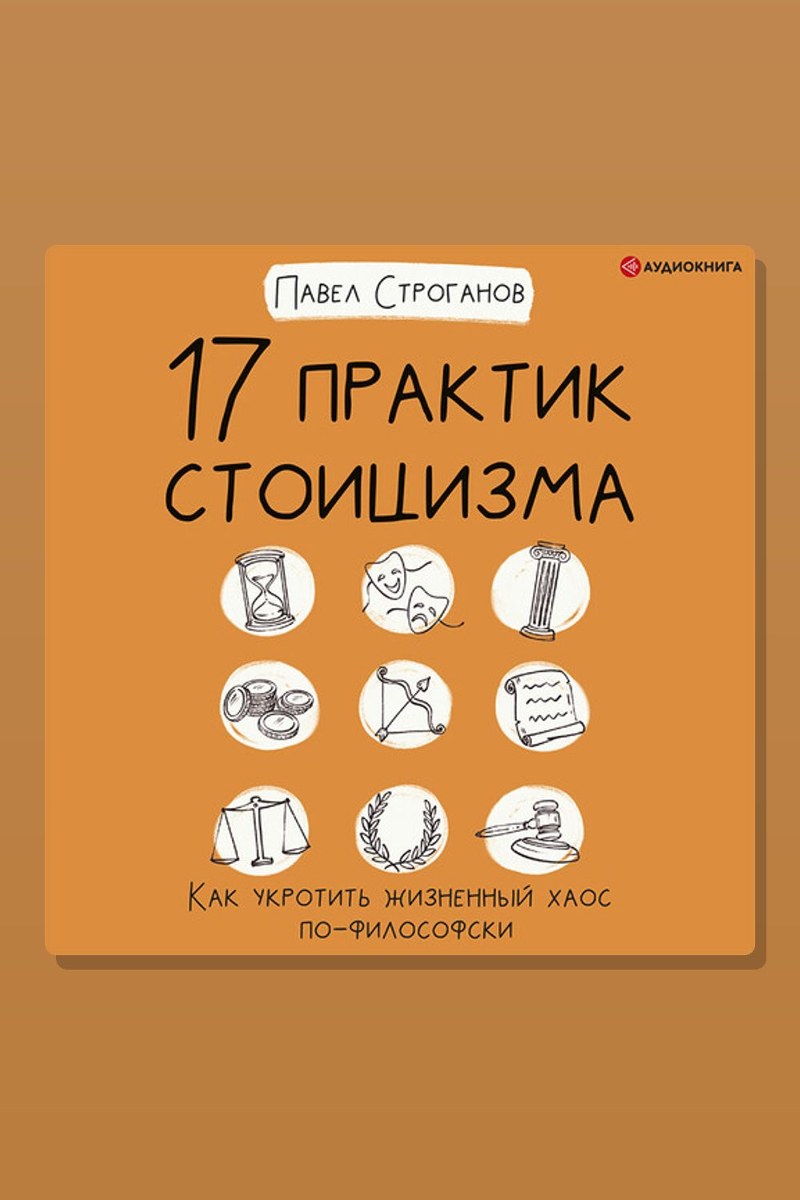 17 практик стоицизма. Как укротить жизненный хаос по-философски