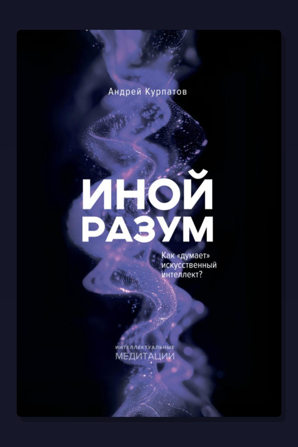 Обложка: Иной разум. Как «думает» искусственный интеллект? — Андрей Курпатов