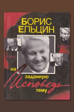 Обложка: Исповедь на заданную тему — Борис Ельцин