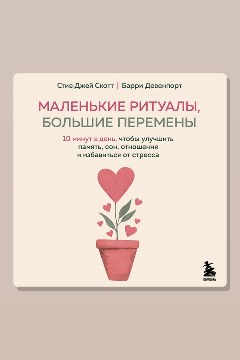 Обложка: Маленькие ритуалы, большие перемены. 10 минут в день, чтобы улучшить память, сон, отношения и избавиться от стресса — Стив Скотт, Барри Девенпорт