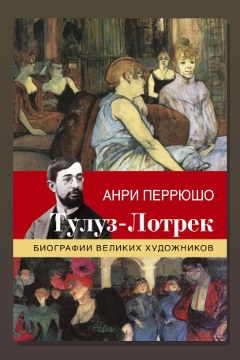 Обложка: Жизнь Тулуз-Лотрека — Анри Перрюшо