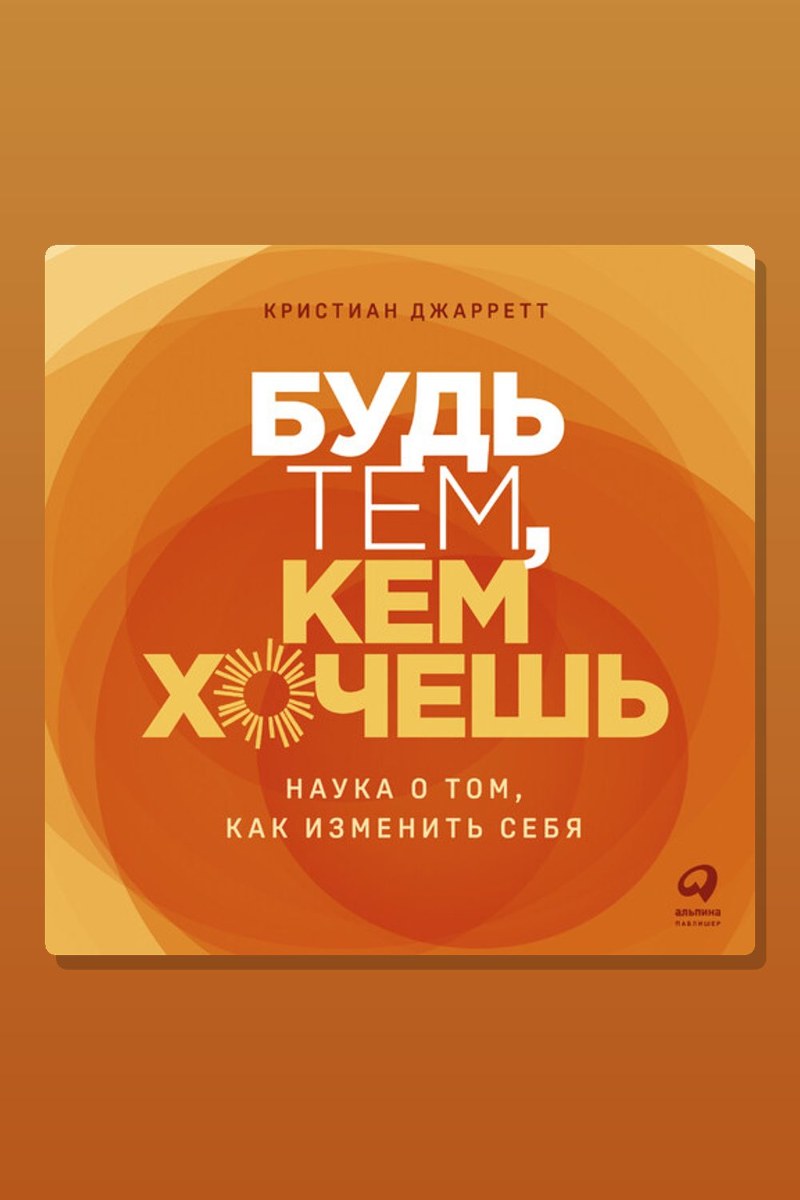 Будь тем, кем хочешь. Наука о том, как изменить себя