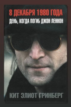 Обложка: 8 декабря 1980 года. День, когда погиб Джон Леннон — Кит Элиот Гринберг